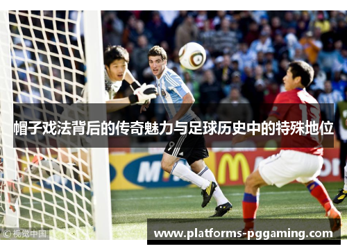 帽子戏法背后的传奇魅力与足球历史中的特殊地位