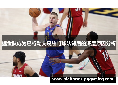 掘金队成为巴特勒交易热门球队背后的深层原因分析