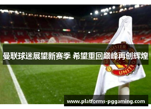 曼联球迷展望新赛季 希望重回巅峰再创辉煌