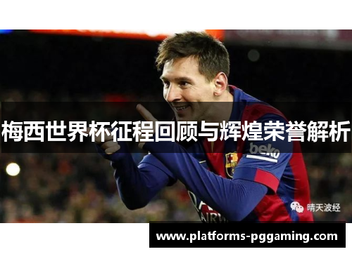 梅西世界杯征程回顾与辉煌荣誉解析
